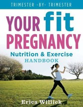 Your Fit Pregnancy - Nutrition &amp; Exercise Handbook - Erica Willick - £3.12 GBP