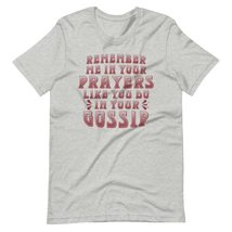 Remember Me in Your Prayers Like You Do in Your Gossip Funny Unisex t-Shirt - $18.76+