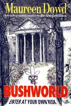 Bushworld: Enter At Your Own Risk by Maureen Dowd / 1st Edition Hardcover  - £1.81 GBP