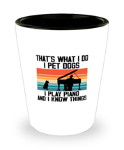 Shot Glass Party Funny That&#39;s what I Do I Pet Dogs I Play Piano And I Know  - £16.04 GBP