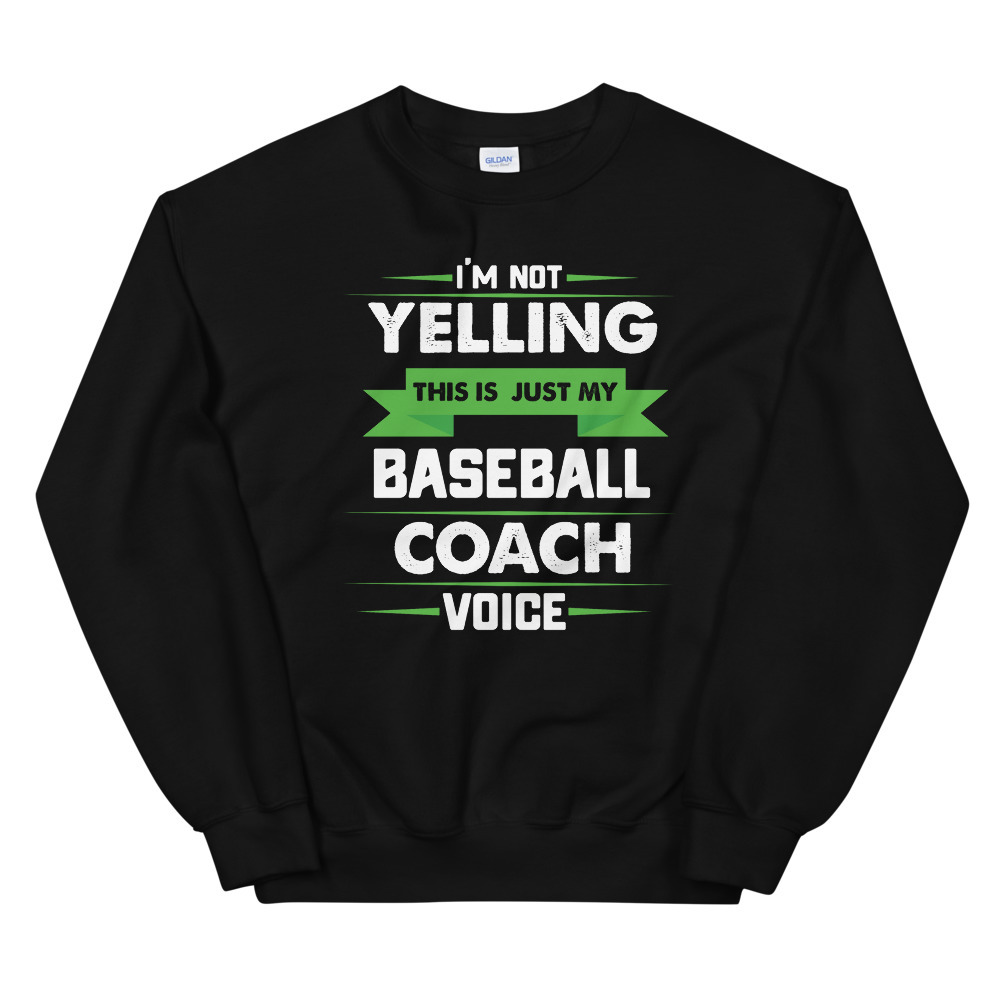 I'm Not Yelling This Is Just My Baseball Coach Voice Unisex Sweatshirt