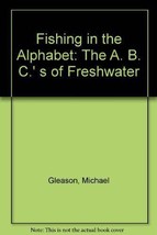 Fishing in the Alphabet: The A. B. C.&#39; s of Freshwater Gleason, Michael; Gannon - £21.45 GBP