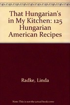 That Hungarian&#39;s in My Kitchen: 125 Hungarian American Recipes Radke, Linda - £22.31 GBP