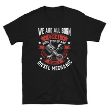 We Are All Born Equal Some Step Up And Become A Diesel Mechanic T-shirt - £15.81 GBP