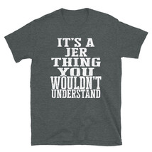 It&#39;s a Jer Thing You Wouldn&#39;t Understand TShirt - $25.62+