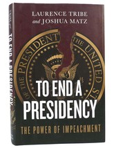 Laurence Tribe &amp;  Joshua Matz TO END A PRESIDENCY The Power of Impeachment 1st E - $84.95