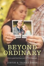 Beyond Ordinary: When a Good Marriage Just Isn&#39;t Good Enough [Paperback] Davis,  - £7.07 GBP