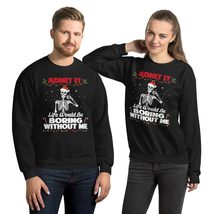 Admit It Life Would Be Boring Without Unisex Sweatshirt, Funny Skeleton Christma - £27.22 GBP+