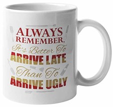 Always Remember, It&#39;s Better To Arrive Late Than To Arrive Ugly! Cute Quirky Mak - £16.06 GBP+