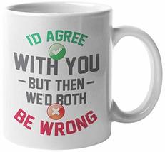 Id Agree With You But Then Wed Both Be Wrong. Funny Coffee &amp; Tea Mug For A Wit - £15.63 GBP+