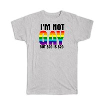 I&#39;m NOT GAY But 20 Dollars is 20 : Gift T-Shirt LGBT Sarcastic Funny Joke Friend - £14.42 GBP+