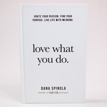 SIGNED Love What You Do Ignite Your Passion HC Book 2018 1st Ed By Dana Spinola - £15.21 GBP