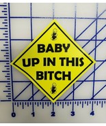 Baby up in this bitch Logo Vinyl Decal 4&quot; - £3.12 GBP