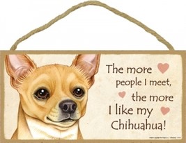 Wood Sign - 70124 The more people I meet, the more I like my Chihuahua (Tan) - $5.95