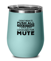 Funny Wine Glass I Didnt Mean To Push Your Buttons Teal-WG  - £22.34 GBP