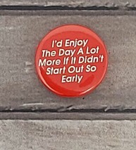 &quot;I&#39;d Enjoy The Day A Lot More If It Didn&#39;t Start Out So Early&quot; Pinback B... - £3.39 GBP