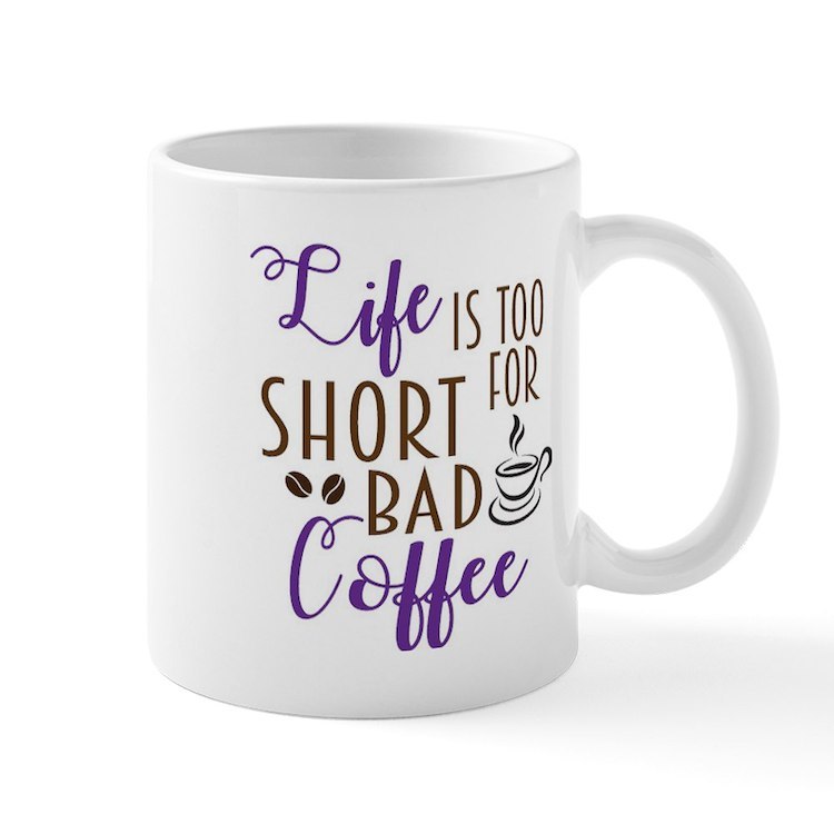 Life Is Too Short For Bad Coffee 11 oz Ceramic Mug - $20.00