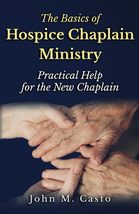 The Basics of Hospice Chaplain Ministry: Practical Help for the New Chap... - $12.24