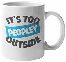 It&#39;s Too Peopley Outside Quirky Introverting Coffee &amp; Tea Mug For An Int... - $19.79+