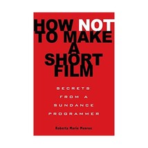 How Not to Make a Short Film: Straight Shooting from a Sundance Programmer Munro - £12.18 GBP