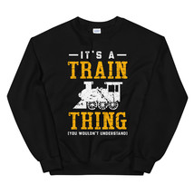 It&#39;s A Train Thing Shirt You Wouldn&#39;t Understand Unisex Sweatshirt - £23.97 GBP
