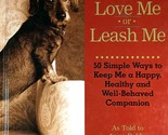 Love Me or Leash Me: 50 Simple Ways to Keep Me a Happy Companion by Anne... - $2.27