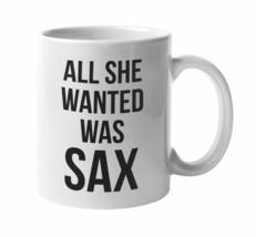 All She Wanted Was Sax Funny Novelty Saxophone Pun Coffee &amp; Tea Mug Cup,... - £15.52 GBP+