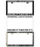 MORNING JAM EVENING ENCORE - IT'S NOT ME IT'S TRAFFIC License Plate Frame - $6.92+
