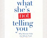 What She&#39;s Not Telling You: Why Women Hide the Whole Truth and What Mark... - $1.13