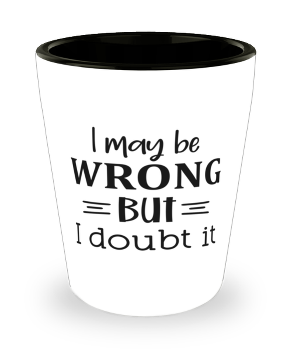 Primary image for I may be wrong but I doubt it,  shotglass. Model 60047 