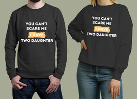 you cant scare me i have two daughter Unisex Sweatshirt - £26.62 GBP