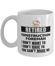 Retired Construction Foreman Mug - I Don&#39;t Want To You Can&#39;t Make Me - 1... - $14.95