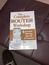 The Complete Router Workshop:  6 Essential Routing Jigs &amp; Accessories, 1992 - £4.34 GBP