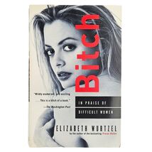 Bitch In Praise of Difficult Women Elizabeth Wurtzel 1999 Trade Paperback
