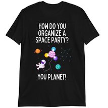 Funny Planet T-Shirt, How Do You Organize A Space Party Shirt, Space T Shirt Bla - £15.54 GBP+