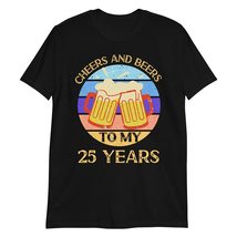 Cheers and Beers to My 25 Years T Shirt 25th Birthday 25 Years Old Gift T-Shirt  - £15.31 GBP+
