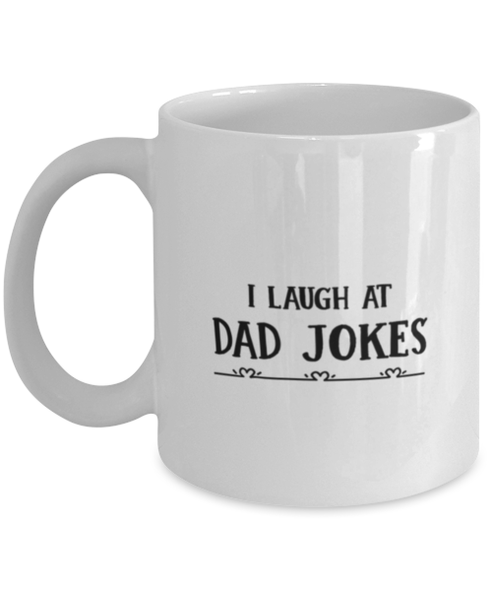 Funny Dad Gift, I Laugh at Dad Jokes, Unique Best Birthday Coffee Mug For  - $19.90