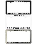 I Brake for Fog Lights Assorted Legal License Plate Frame - $6.92+