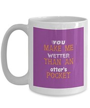 Otter Coffee Mug - You Make Me Wetter Than An Otter&#39;s Pocket - Naughty C... - £17.58 GBP