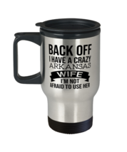 Back Off I Have A Crazy Arkansas Wife I&#39;m Not Afraid To Use Her Travel Mug  - £19.65 GBP
