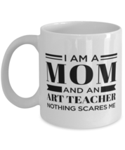 Art Teacher Mug - I&#39;m A Mom And Nothing Scares Me - 11 oz Funny Coffee Cup For  - £12.00 GBP