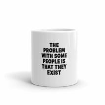 The Problem With Some People Is That They Exist Sarcastic 11oz Mug - £12.49 GBP