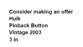 Vintage Hulk Pinback Button 2003 Exclusive Advertising Promotional Pin - £6.15 GBP