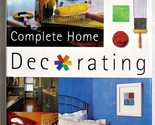 Complete Home Decorating : a Step-by-step Guide to Achieving the Best Re... - £2.82 GBP