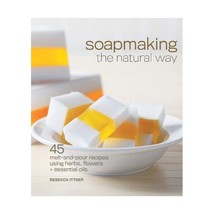 Soapmaking the Natural Way: 45 Melt-and-Pour Recipes Using Herbs, Flowers &amp; Esse - $17.00