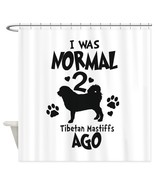 I WAS NORMAL 2 TIBETAN MASTIFFS AGO Shower Curtain - $80.00