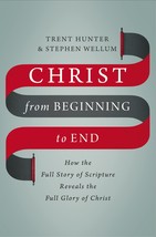 Christ from Beginning to End: How the Full Story of Scripture Reveals th... - £12.50 GBP
