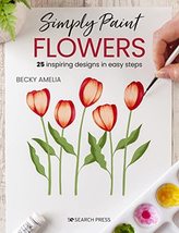 Simply Paint Flowers: 25 inspiring designs in easy steps [Paperback] Ame... - $221.28 MXN