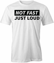 Not Fast Just Loud T Shirt Tee Short-Sleeved Cotton Clothing Humor Funny S1WSA945 - £12.93 GBP+