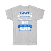 I Never Imagined Super Cool Biker Killing It : Gift T-Shirt Profession Work Job - £19.74 GBP